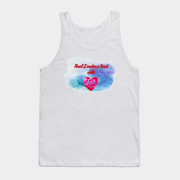 Real leaders lead with love Tank Top by aboss